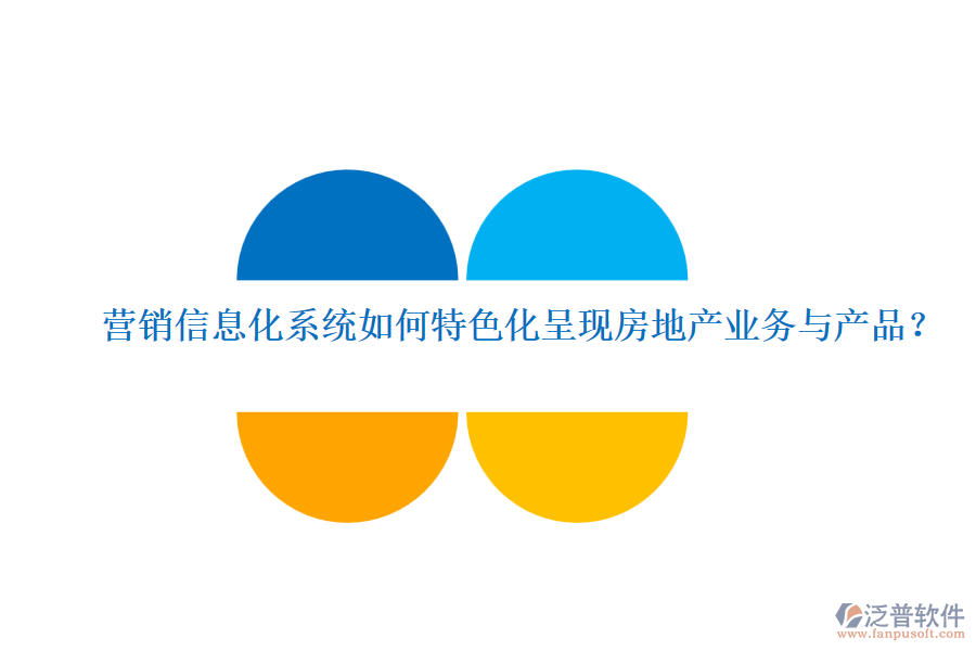 營(yíng)銷(xiāo)信息化系統(tǒng)如何特色化呈現(xiàn)房地產(chǎn)業(yè)務(wù)與產(chǎn)品？