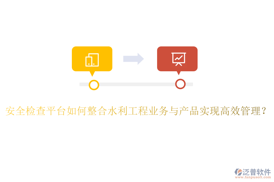 安全檢查平臺如何整合水利工程業(yè)務(wù)與產(chǎn)品實現(xiàn)高效管理？