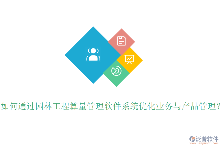 如何通過園林工程算量管理軟件系統(tǒng)優(yōu)化業(yè)務(wù)與產(chǎn)品管理？