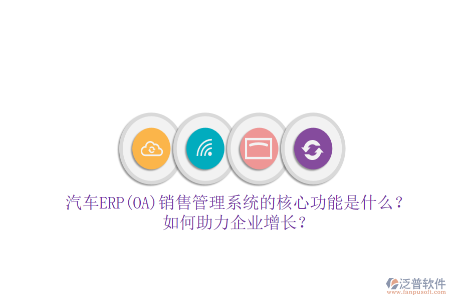 汽車ERP(OA)銷售管理系統(tǒng)的核心功能是什么？如何助力企業(yè)增長？