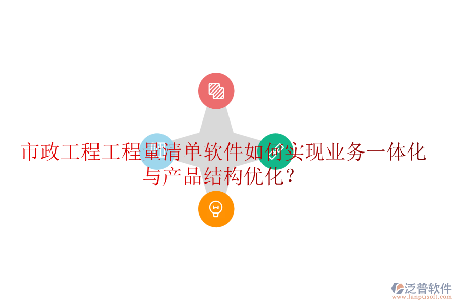 市政工程工程量清單軟件如何實現(xiàn)業(yè)務(wù)一體化與產(chǎn)品結(jié)構(gòu)優(yōu)化？