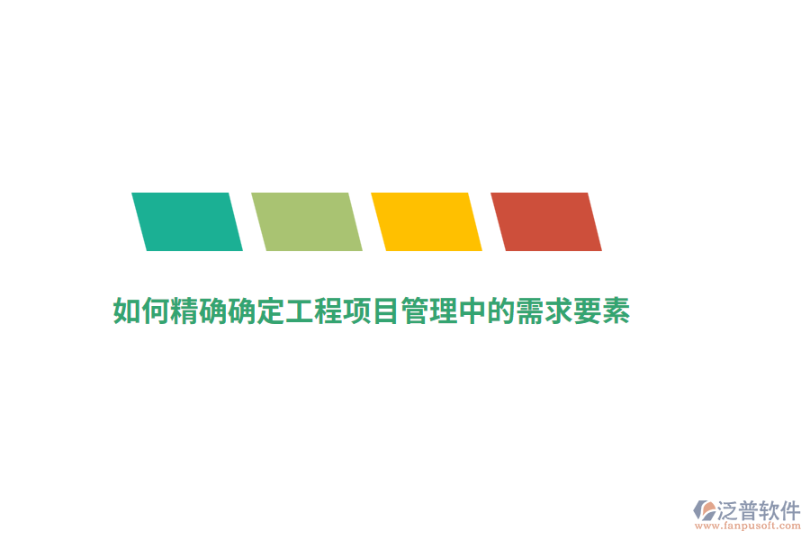 如何精確確定工程項(xiàng)目管理中的需求要素？
