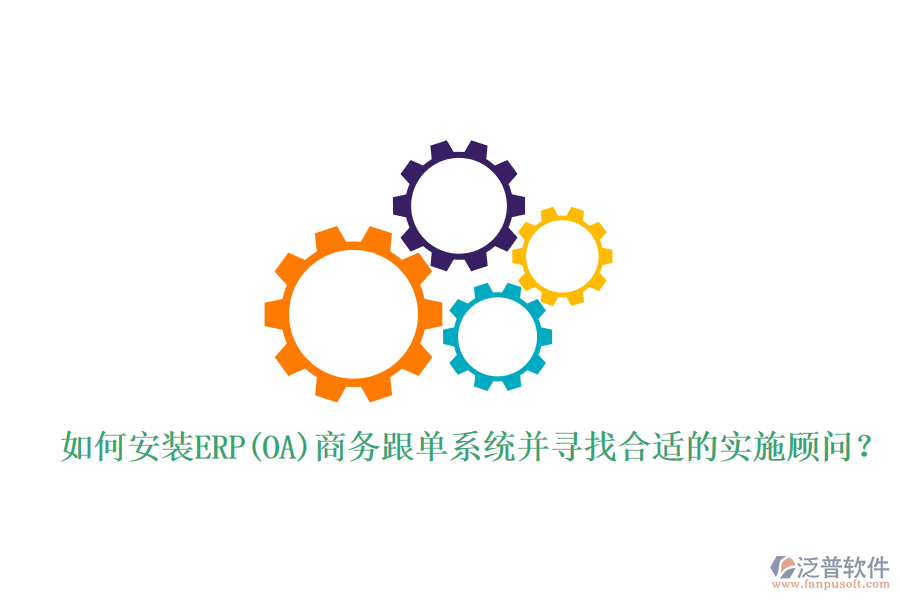 如何安裝ERP(OA)商務(wù)跟單系統(tǒng)并尋找合適的實(shí)施顧問？