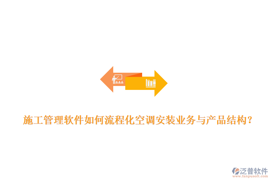 施工管理軟件如何流程化空調(diào)安裝業(yè)務(wù)與產(chǎn)品結(jié)構(gòu)？