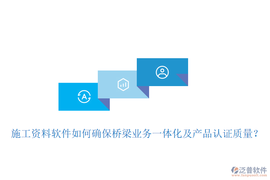 施工資料軟件如何確保橋梁業(yè)務(wù)一體化及產(chǎn)品認(rèn)證質(zhì)量？