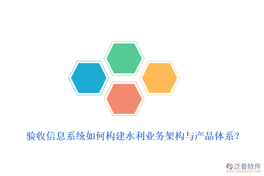 驗(yàn)收信息系統(tǒng)如何構(gòu)建水利業(yè)務(wù)架構(gòu)與產(chǎn)品體系？