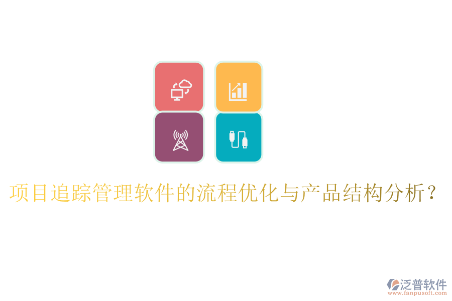 項目追蹤管理軟件的流程優(yōu)化與產(chǎn)品結(jié)構(gòu)分析？
