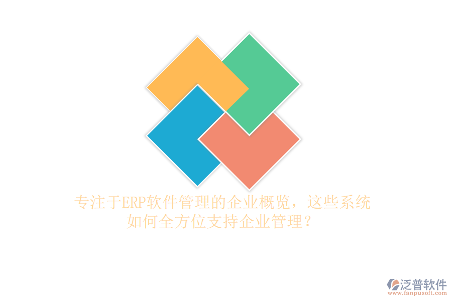 專(zhuān)注于ERP軟件管理的企業(yè)概覽，這些系統(tǒng)如何全方位支持企業(yè)管理？