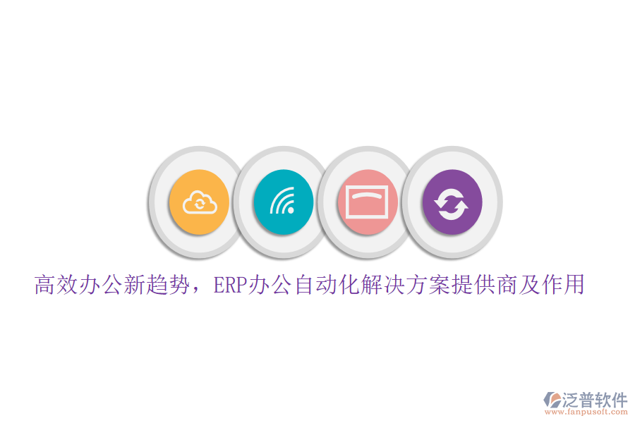 高效辦公新趨勢，ERP辦公自動(dòng)化解決方案提供商及作用