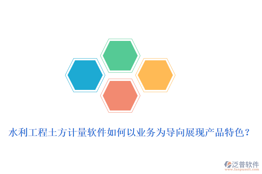 水利工程土方計量軟件如何以業(yè)務(wù)為導(dǎo)向展現(xiàn)產(chǎn)品特色？