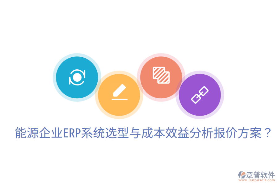  能源企業(yè)ERP系統(tǒng)選型與成本效益分析報(bào)價(jià)方案？