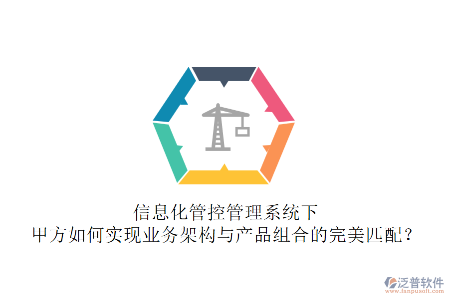 信息化管控管理系統(tǒng)下，甲方如何實現(xiàn)業(yè)務架構(gòu)與產(chǎn)品組合的完美匹配？