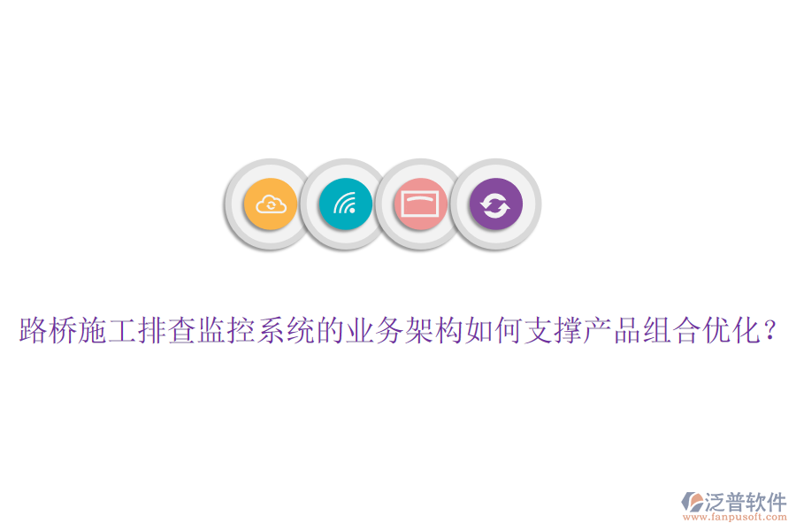 路橋施工排查監(jiān)控系統(tǒng)的業(yè)務(wù)架構(gòu)如何支撐產(chǎn)品組合優(yōu)化？