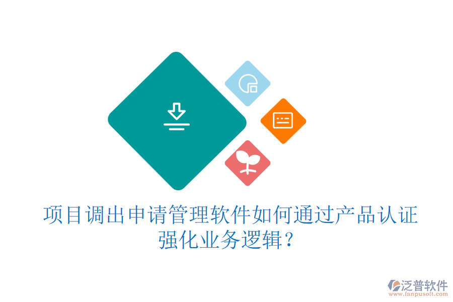 項(xiàng)目調(diào)出申請(qǐng)管理軟件如何通過產(chǎn)品認(rèn)證強(qiáng)化業(yè)務(wù)邏輯？