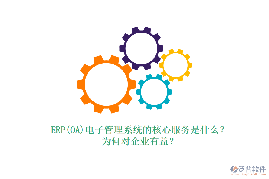 ERP(OA)電子管理系統(tǒng)的核心服務(wù)是什么？為何對(duì)企業(yè)有益？