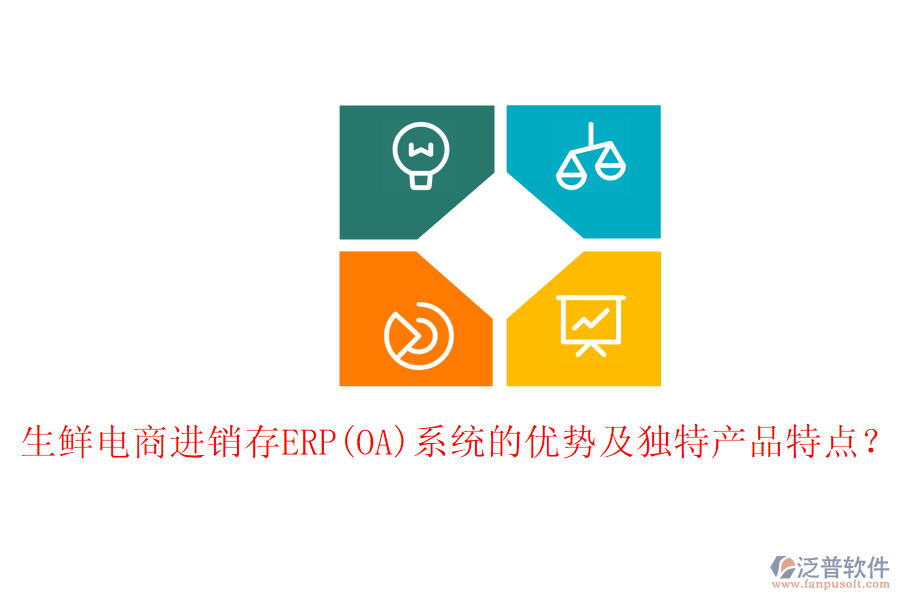 生鮮電商進銷存ERP(OA)系統(tǒng)的優(yōu)勢及獨特產(chǎn)品特點？