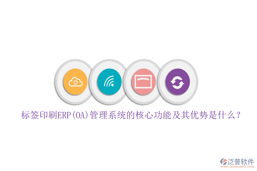 標(biāo)簽印刷ERP(OA)管理系統(tǒng)的核心功能及其優(yōu)勢(shì)是什么？