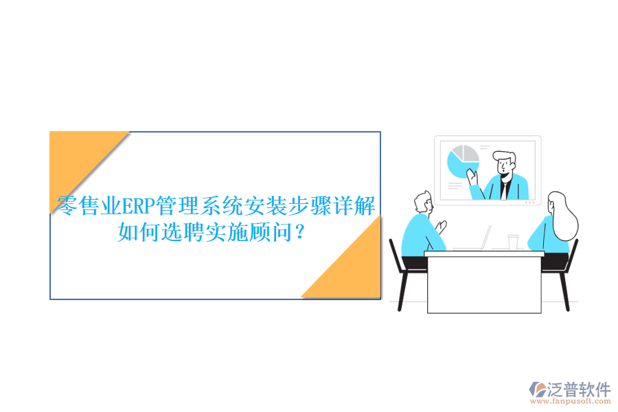 零售業(yè)ERP管理系統(tǒng)安裝步驟詳解如何選聘實(shí)施顧問(wèn)？