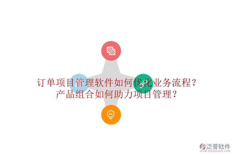 訂單項(xiàng)目管理軟件如何優(yōu)化業(yè)務(wù)流程？產(chǎn)品組合如何助力項(xiàng)目管理？