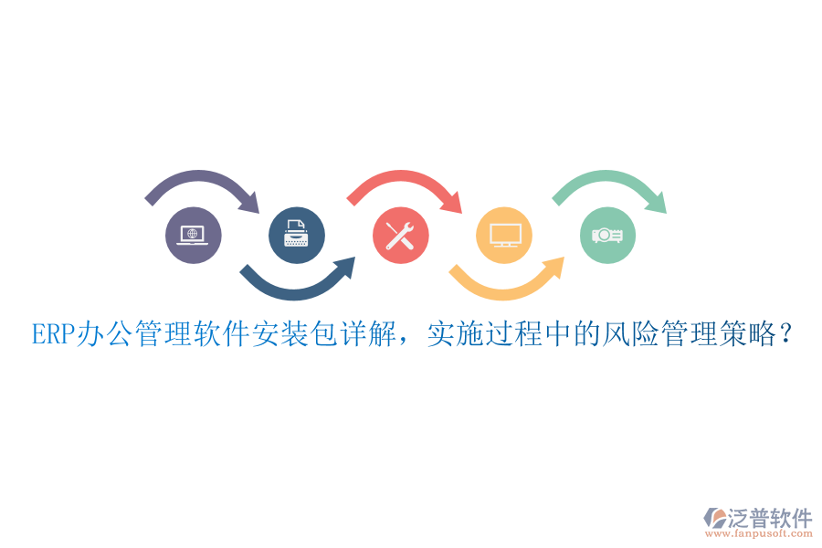 ERP辦公管理軟件安裝包詳解，實(shí)施過(guò)程中的風(fēng)險(xiǎn)管理策略？