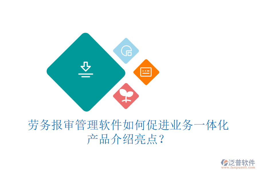 勞務(wù)報(bào)審管理軟件如何促進(jìn)業(yè)務(wù)一體化？產(chǎn)品介紹亮點(diǎn)？