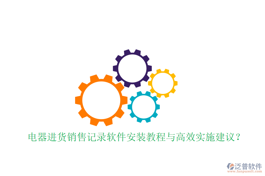 電器進(jìn)貨銷售記錄軟件安裝教程與高效實(shí)施建議？