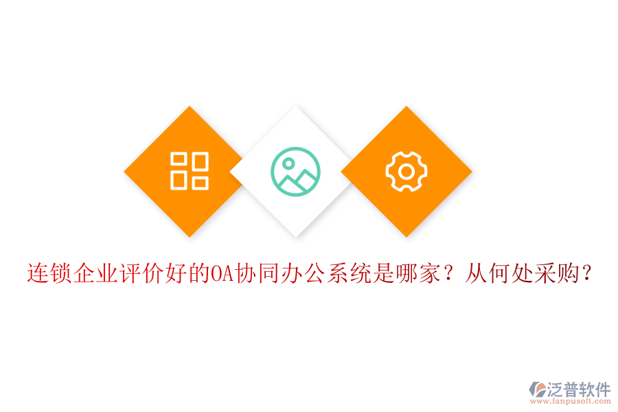 連鎖企業(yè)評價好的OA協(xié)同辦公系統(tǒng)是哪家？從何處采購？