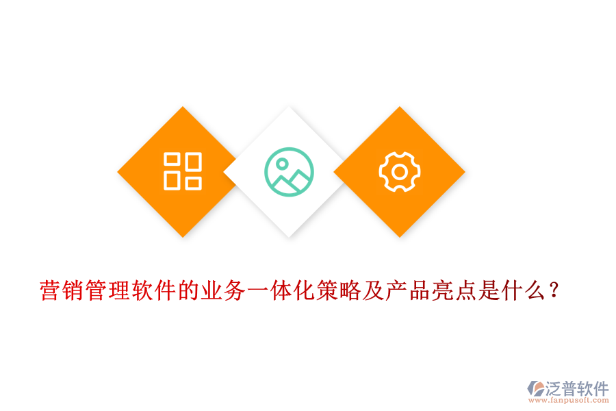 營(yíng)銷管理軟件的業(yè)務(wù)一體化策略及產(chǎn)品亮點(diǎn)是什么？