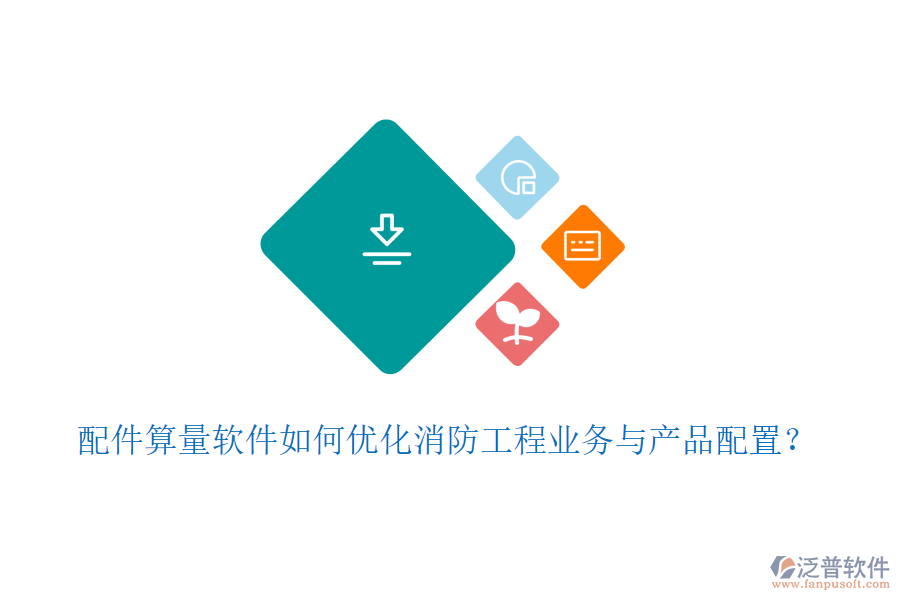 配件算量軟件如何優(yōu)化消防工程業(yè)務(wù)與產(chǎn)品配置？