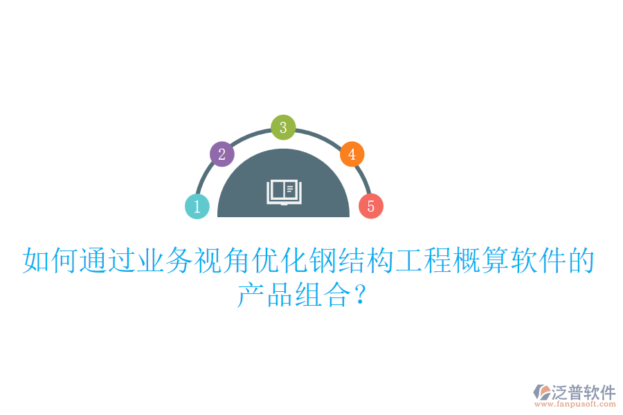如何通過(guò)業(yè)務(wù)視角優(yōu)化鋼結(jié)構(gòu)工程概算軟件的產(chǎn)品組合？