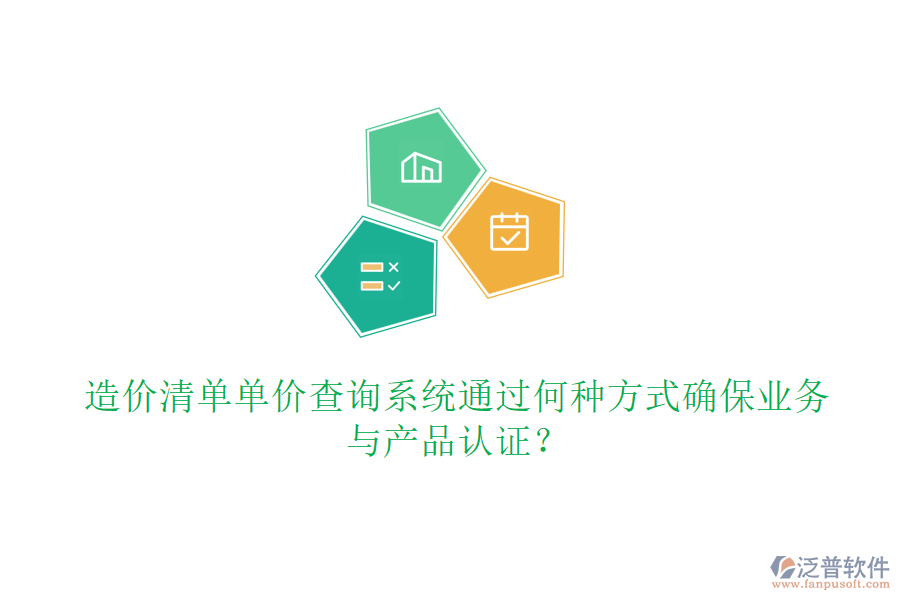 造價(jià)清單單價(jià)查詢系統(tǒng)通過(guò)何種方式確保業(yè)務(wù)與產(chǎn)品認(rèn)證？