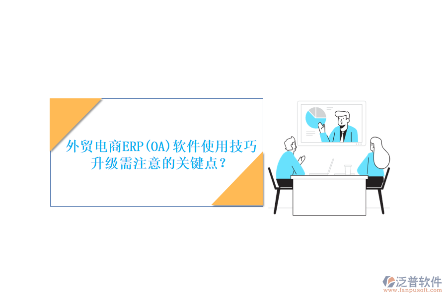 外貿(mào)電商ERP(OA)軟件使用技巧升級(jí)需注意的關(guān)鍵點(diǎn)？