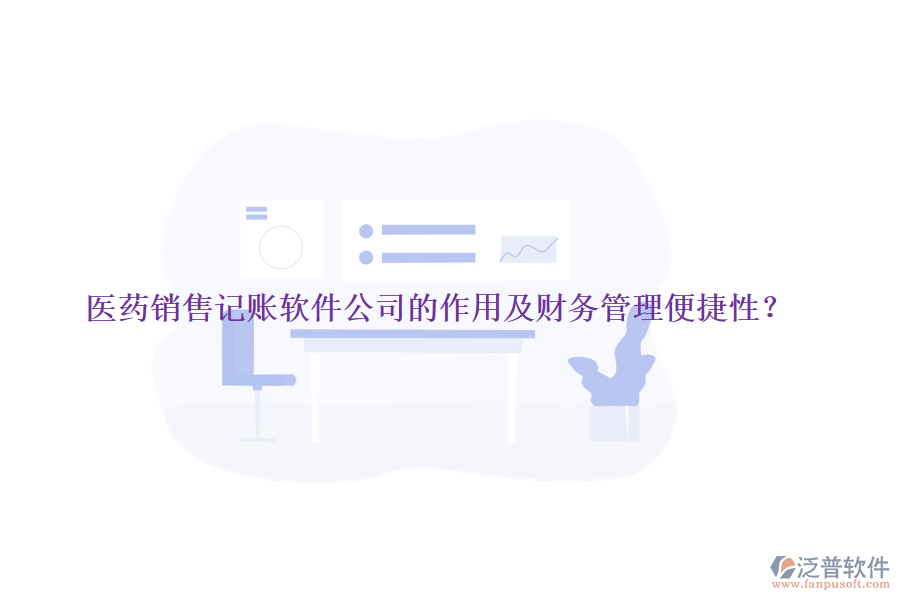 醫(yī)藥銷售記賬軟件公司的作用及財務(wù)管理便捷性？