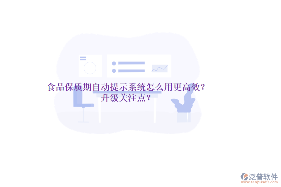 食品保質(zhì)期自動提示系統(tǒng)怎么用更高效？升級關注點？