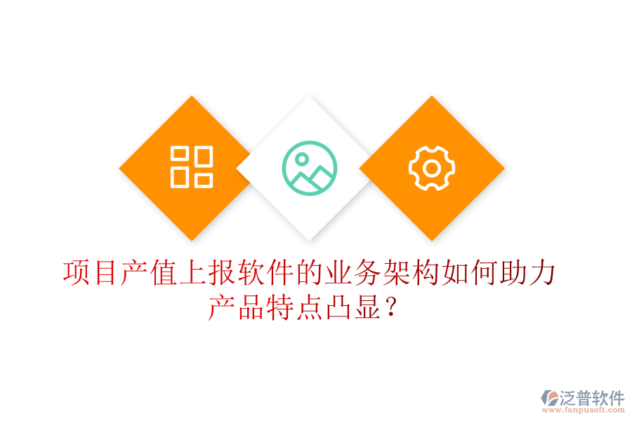 項(xiàng)目產(chǎn)值上報(bào)軟件的業(yè)務(wù)架構(gòu)如何助力產(chǎn)品特點(diǎn)凸顯？