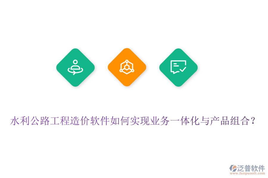 水利公路工程造價(jià)軟件如何實(shí)現(xiàn)業(yè)務(wù)一體化與產(chǎn)品組合？