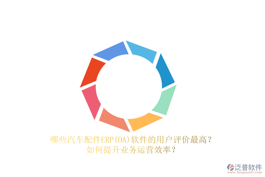 哪些汽車配件ERP(OA)軟件的用戶評價最高？如何提升業(yè)務(wù)運營效率？