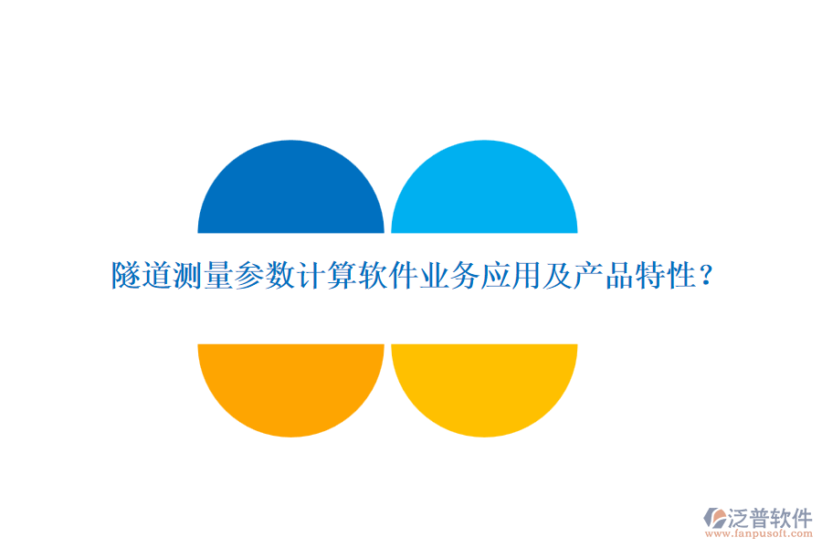 隧道測量參數(shù)計算軟件業(yè)務(wù)應(yīng)用及產(chǎn)品特性？