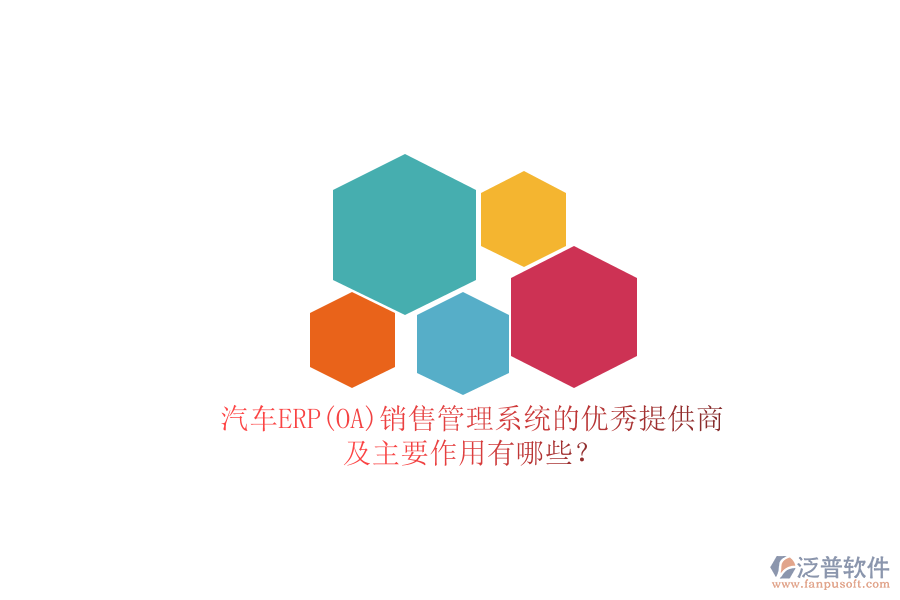 汽車ERP(OA)銷售管理系統(tǒng)的優(yōu)秀提供商及主要作用有哪些？