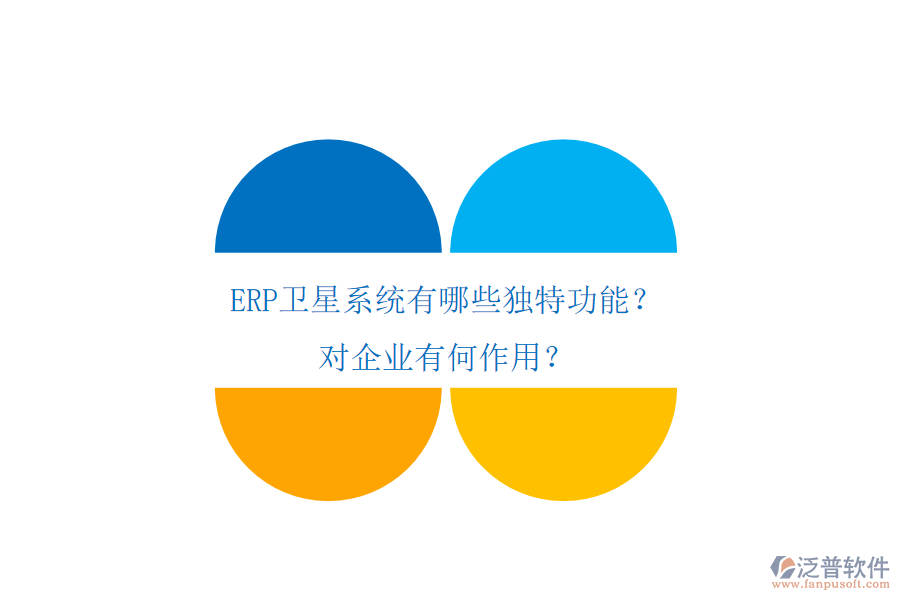 ERP衛(wèi)星系統(tǒng)有哪些獨特功能？對企業(yè)有何作用？