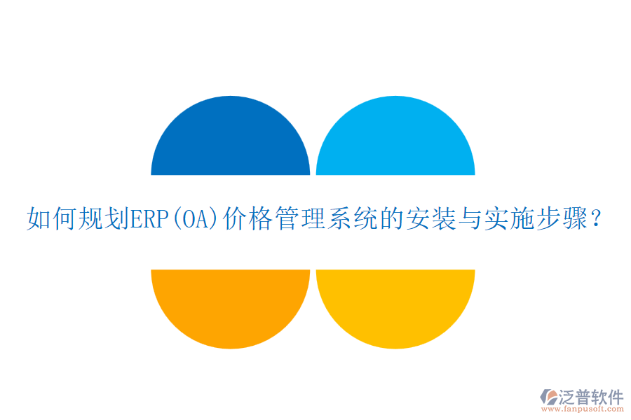 如何規(guī)劃ERP(OA)價格管理系統(tǒng)的安裝與實施步驟？
