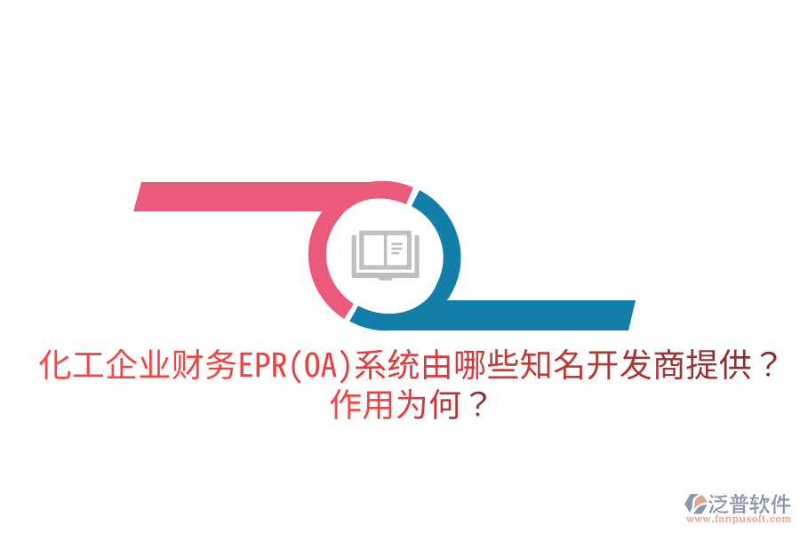 化工企業(yè)財(cái)務(wù)EPR系統(tǒng)由哪些知名開發(fā)商提供？作用為何？