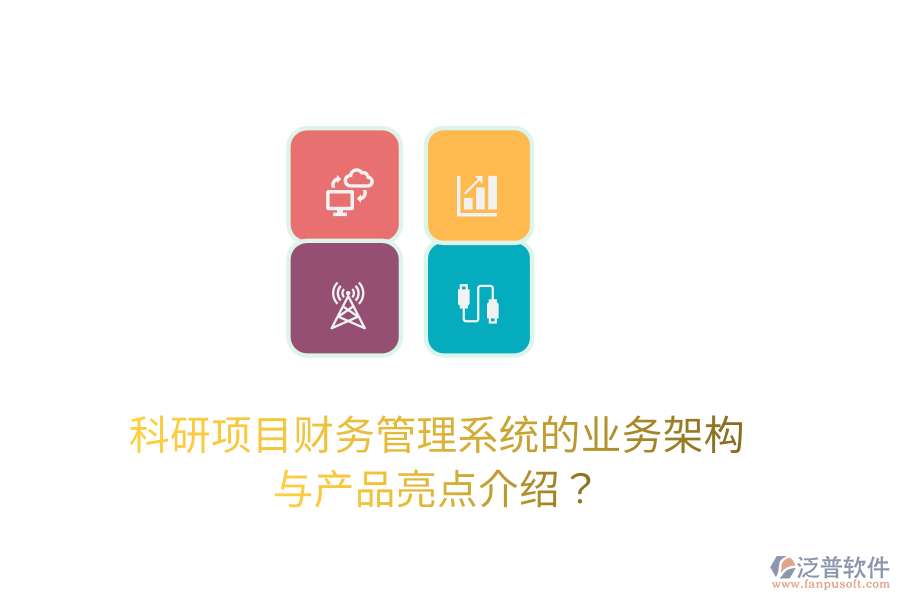 科研項目財務管理系統(tǒng)的業(yè)務架構與產(chǎn)品亮點介紹？