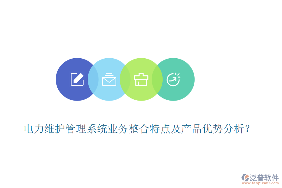 電力維護管理系統(tǒng)業(yè)務(wù)整合特點及產(chǎn)品優(yōu)勢分析？