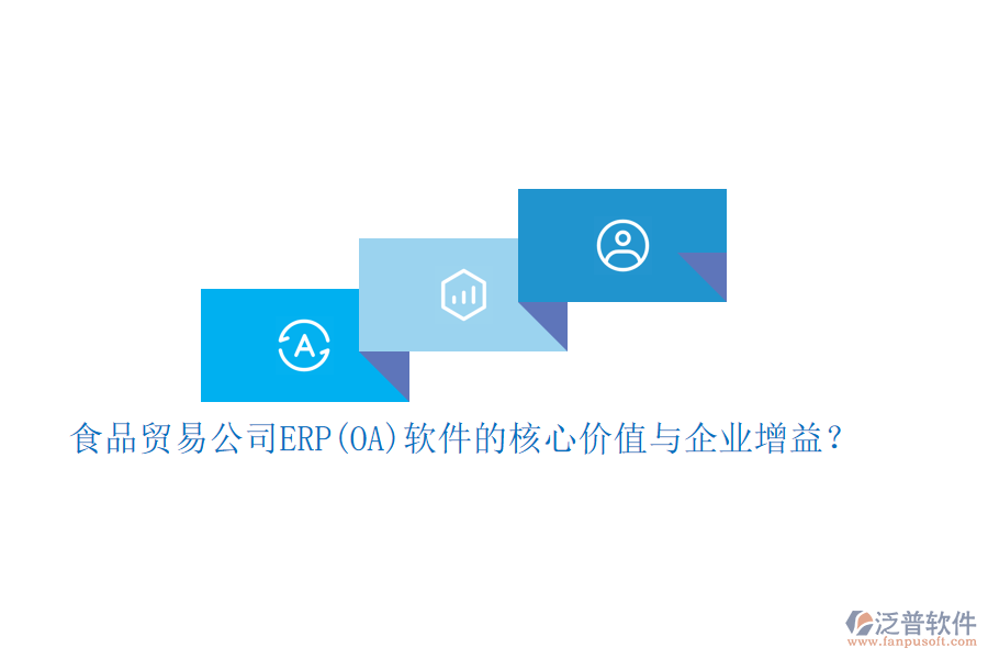 食品貿(mào)易公司ERP(OA)軟件的核心價(jià)值與企業(yè)增益？