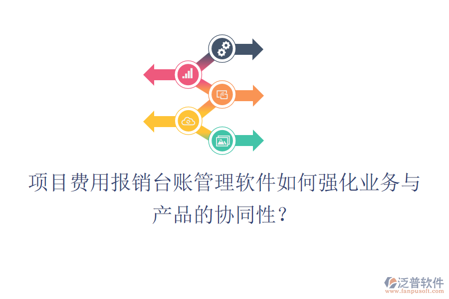 項目費用報銷臺賬管理軟件如何強化業(yè)務與產(chǎn)品的協(xié)同性？