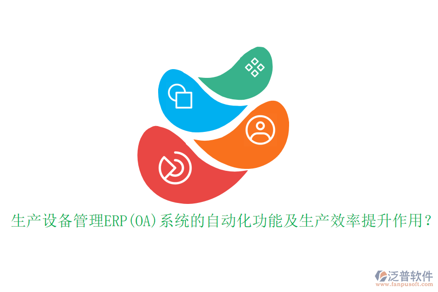 生產(chǎn)設(shè)備管理ERP(OA)系統(tǒng)的自動(dòng)化功能及生產(chǎn)效率提升作用？