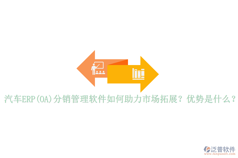 汽車ERP(OA)分銷管理軟件如何助力市場拓展？優(yōu)勢是什么？