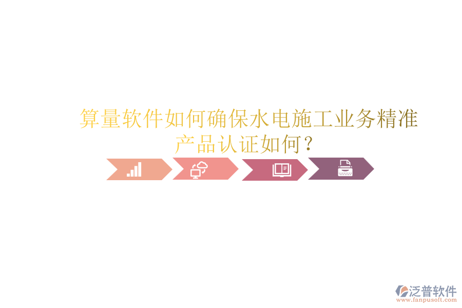 算量軟件如何確保水電施工業(yè)務(wù)精準，產(chǎn)品認證如何？