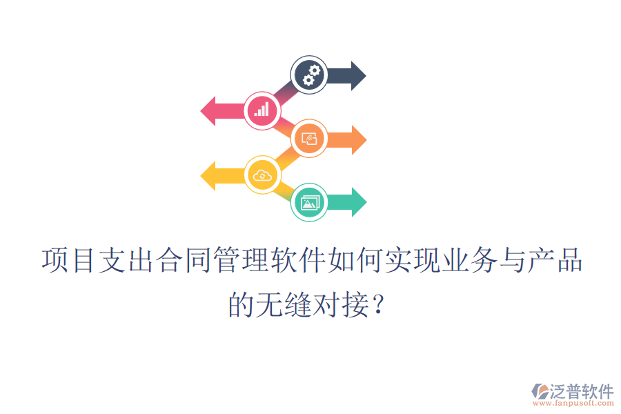項目支出合同管理軟件如何實現(xiàn)業(yè)務(wù)與產(chǎn)品的無縫對接？